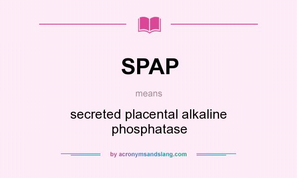 What does SPAP mean? It stands for secreted placental alkaline phosphatase