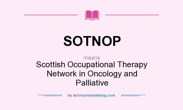 What does SOTNOP mean? It stands for Scottish Occupational Therapy Network in Oncology and Palliative