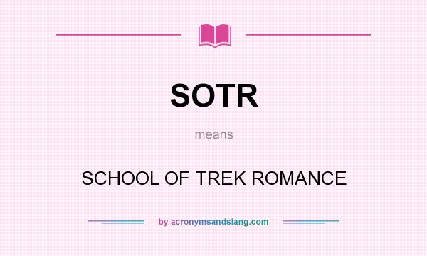 What does SOTR mean? It stands for SCHOOL OF TREK ROMANCE