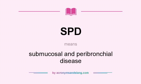 What does SPD mean? It stands for submucosal and peribronchial disease
