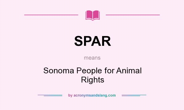 What does SPAR mean? It stands for Sonoma People for Animal Rights