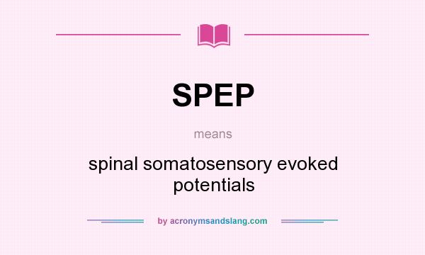 What does SPEP mean? It stands for spinal somatosensory evoked potentials