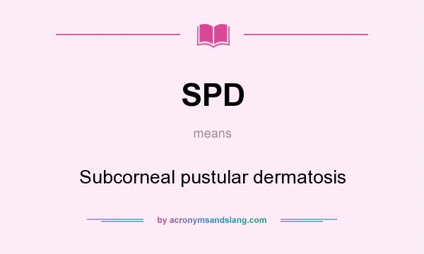 What does SPD mean? It stands for Subcorneal pustular dermatosis