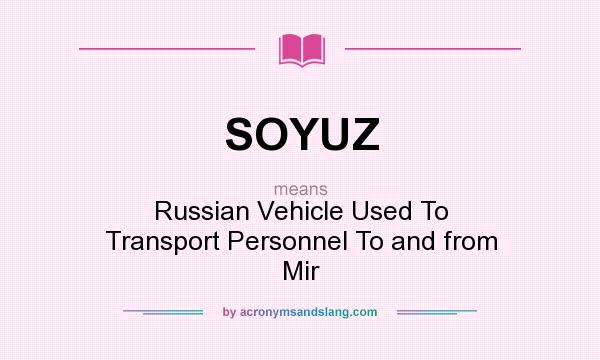 What does SOYUZ mean? It stands for Russian Vehicle Used To Transport Personnel To and from Mir
