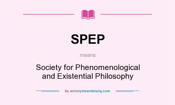 What does SPEP mean? It stands for Society for Phenomenological and Existential Philosophy