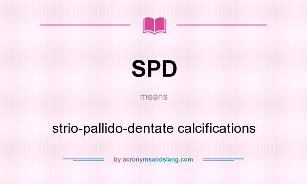 What does SPD mean? It stands for strio-pallido-dentate calcifications