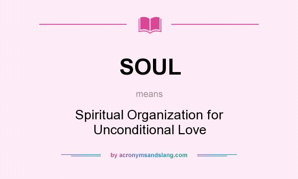 What does SOUL mean? It stands for Spiritual Organization for Unconditional Love