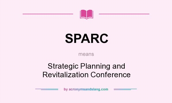 What does SPARC mean? It stands for Strategic Planning and Revitalization Conference