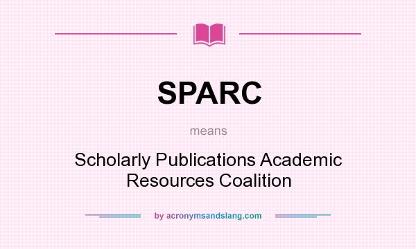 What does SPARC mean? It stands for Scholarly Publications Academic Resources Coalition
