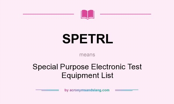 What does SPETRL mean? It stands for Special Purpose Electronic Test Equipment List