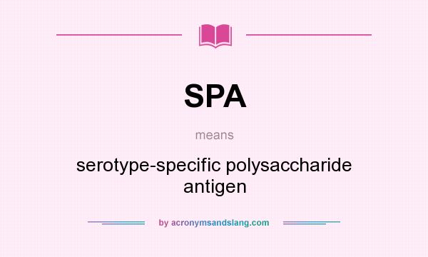 What does SPA mean? It stands for serotype-specific polysaccharide antigen