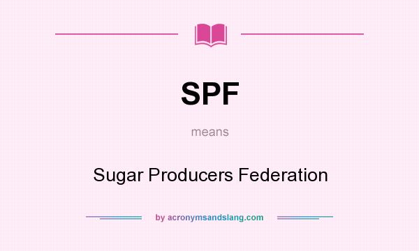 What does SPF mean? It stands for Sugar Producers Federation