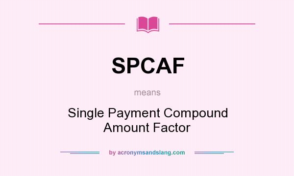 What does SPCAF mean? It stands for Single Payment Compound Amount Factor