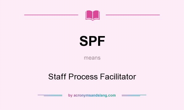 What does SPF mean? It stands for Staff Process Facilitator