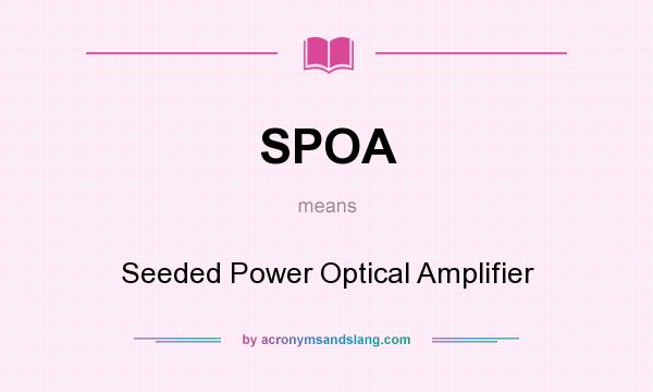What does SPOA mean? It stands for Seeded Power Optical Amplifier