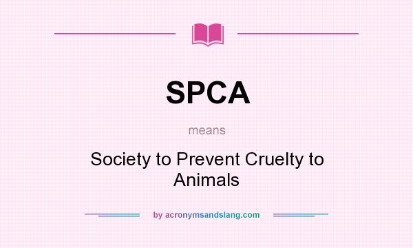 What does SPCA mean? It stands for Society to Prevent Cruelty to Animals
