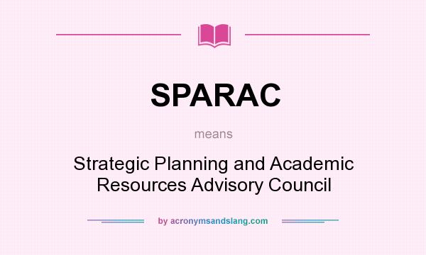 What does SPARAC mean? It stands for Strategic Planning and Academic Resources Advisory Council