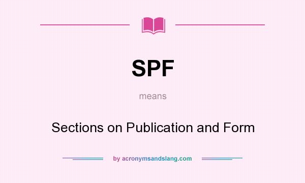 What does SPF mean? It stands for Sections on Publication and Form