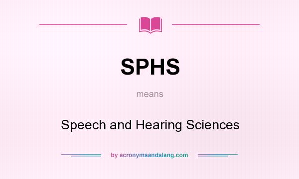 What does SPHS mean? It stands for Speech and Hearing Sciences