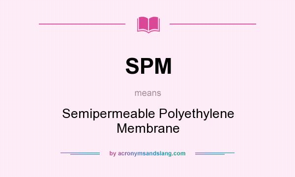 What does SPM mean? It stands for Semipermeable Polyethylene Membrane