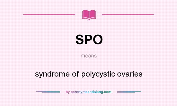 What does SPO mean? It stands for syndrome of polycystic ovaries