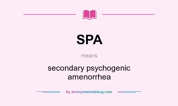 What does SPA mean? It stands for secondary psychogenic amenorrhea