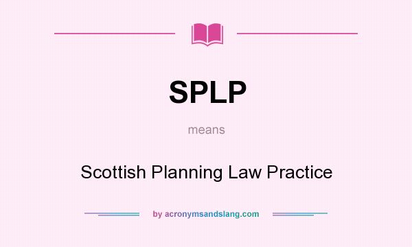 What does SPLP mean? It stands for Scottish Planning Law Practice