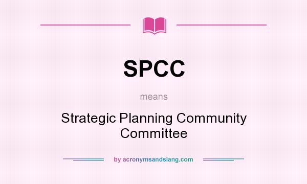 What does SPCC mean? It stands for Strategic Planning Community Committee