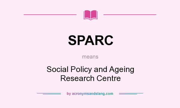 What does SPARC mean? It stands for Social Policy and Ageing Research Centre