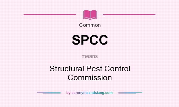 What does SPCC mean? It stands for Structural Pest Control Commission