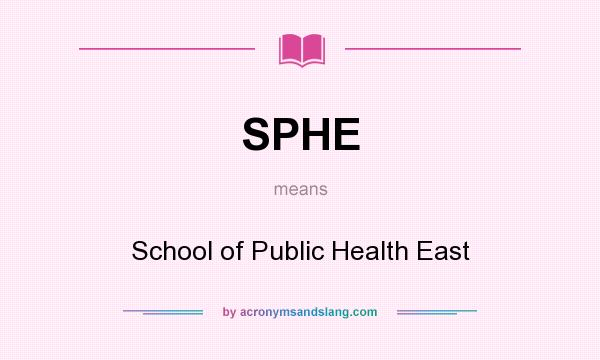 What does SPHE mean? It stands for School of Public Health East