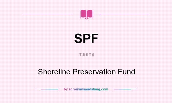 What does SPF mean? It stands for Shoreline Preservation Fund