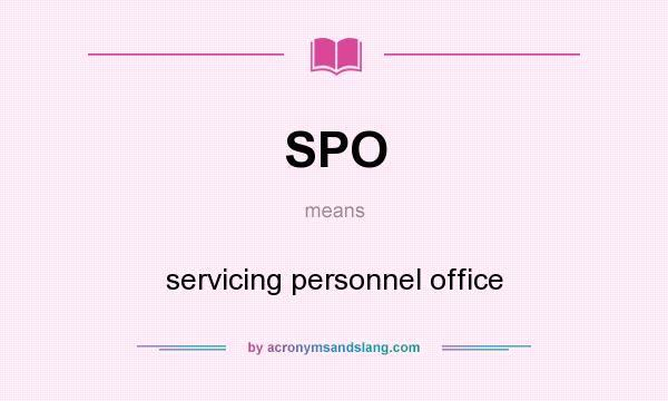 What does SPO mean? It stands for servicing personnel office