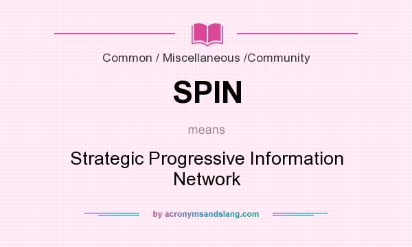 What does SPIN mean? It stands for Strategic Progressive Information Network