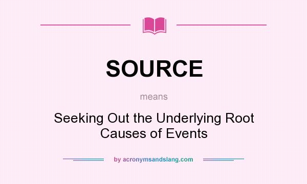 What does SOURCE mean? It stands for Seeking Out the Underlying Root Causes of Events