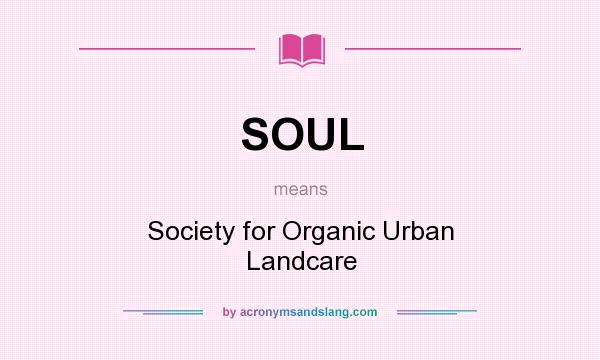 What does SOUL mean? It stands for Society for Organic Urban Landcare