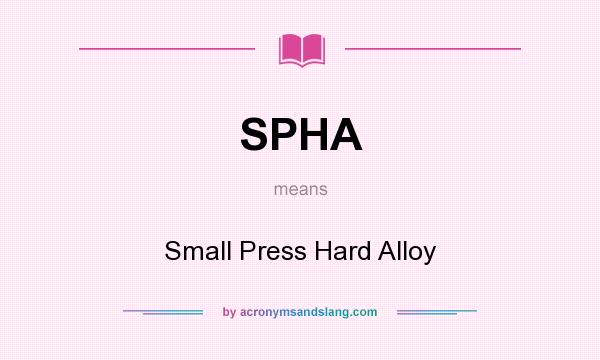 What does SPHA mean? It stands for Small Press Hard Alloy