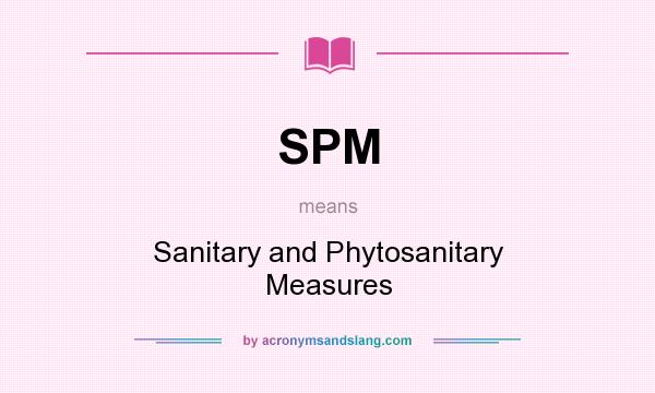 What does SPM mean? It stands for Sanitary and Phytosanitary Measures