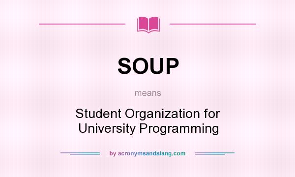 What does SOUP mean? It stands for Student Organization for University Programming