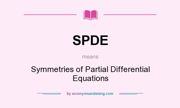What does SPDE mean? It stands for Symmetries of Partial Differential Equations
