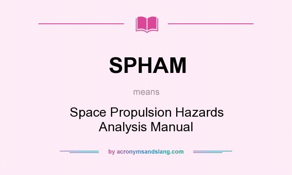 What does SPHAM mean? It stands for Space Propulsion Hazards Analysis Manual