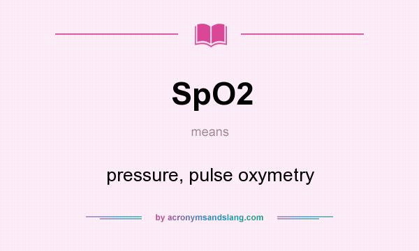 What does SpO2 mean? It stands for pressure, pulse oxymetry