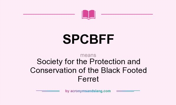 What does SPCBFF mean? It stands for Society for the Protection and Conservation of the Black Footed Ferret