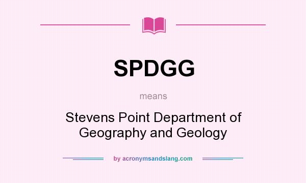 What does SPDGG mean? It stands for Stevens Point Department of Geography and Geology