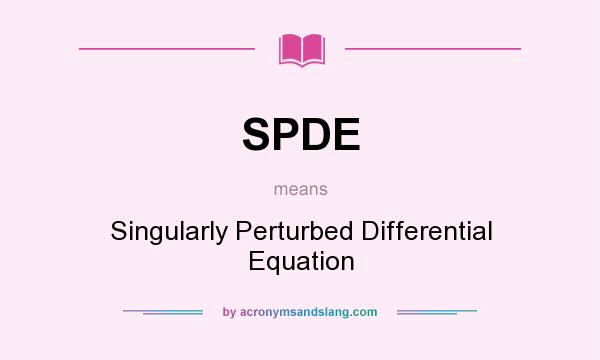 What does SPDE mean? It stands for Singularly Perturbed Differential Equation