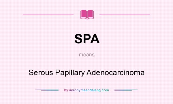 What does SPA mean? It stands for Serous Papillary Adenocarcinoma