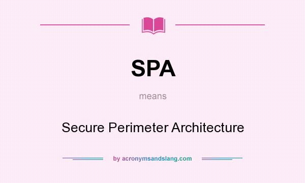 What does SPA mean? It stands for Secure Perimeter Architecture