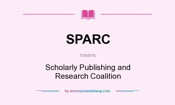 What does SPARC mean? It stands for Scholarly Publishing and Research Coalition