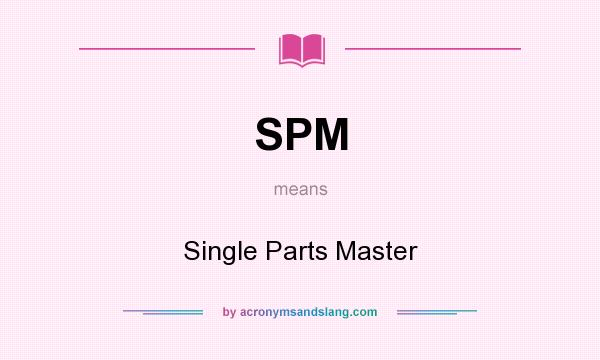 What does SPM mean? It stands for Single Parts Master