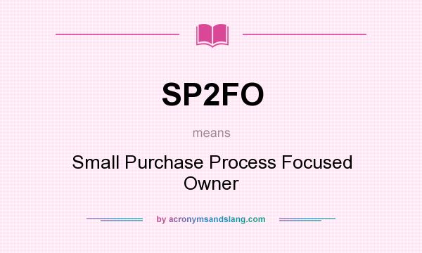 What does SP2FO mean? It stands for Small Purchase Process Focused Owner
